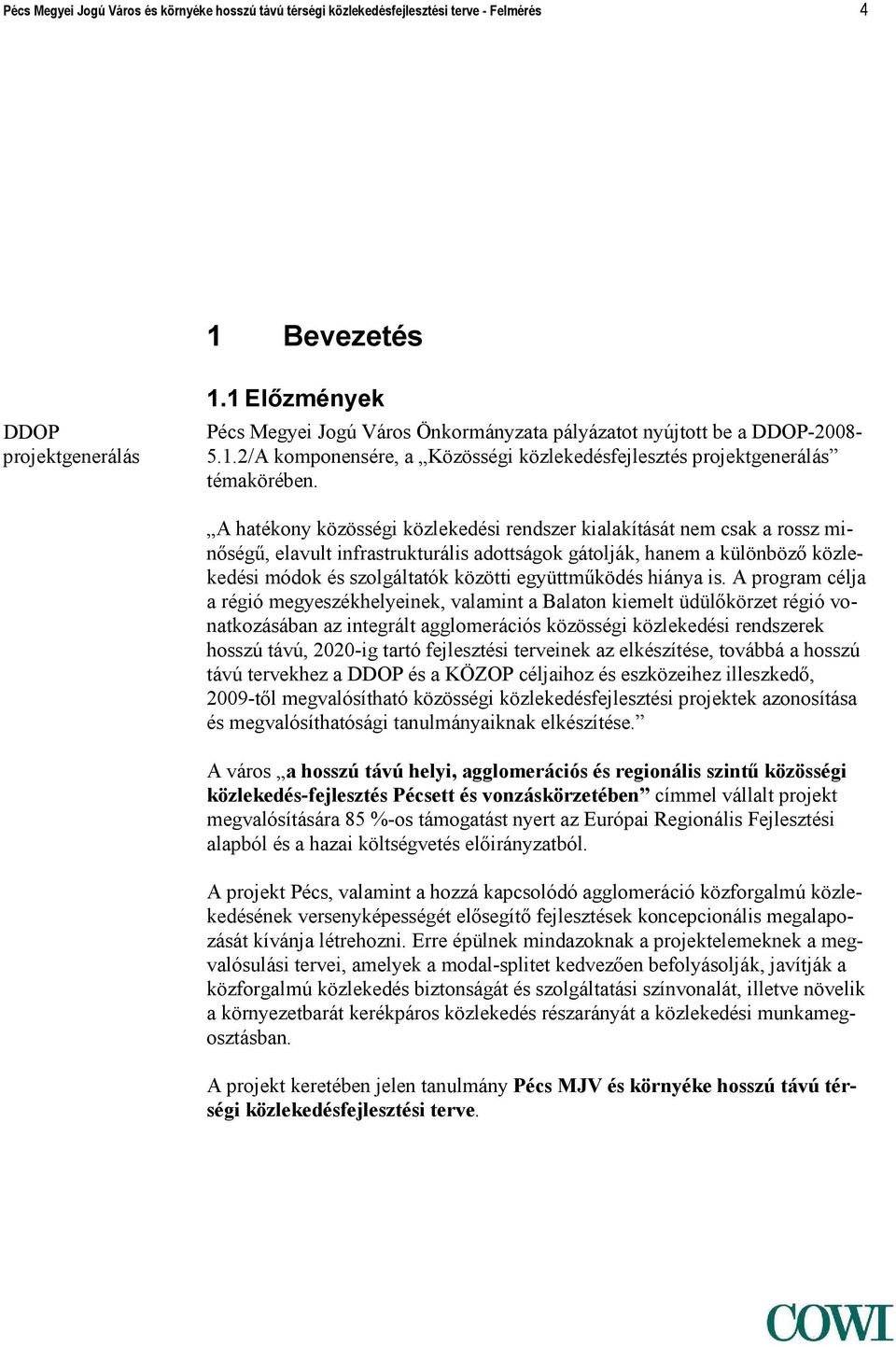 A hatékony közösségi közlekedési rendszer kialakítását nem csak a rossz minőségű, elavult infrastrukturális adottságok gátolják, hanem a különböző közlekedési módok és szolgáltatók közötti