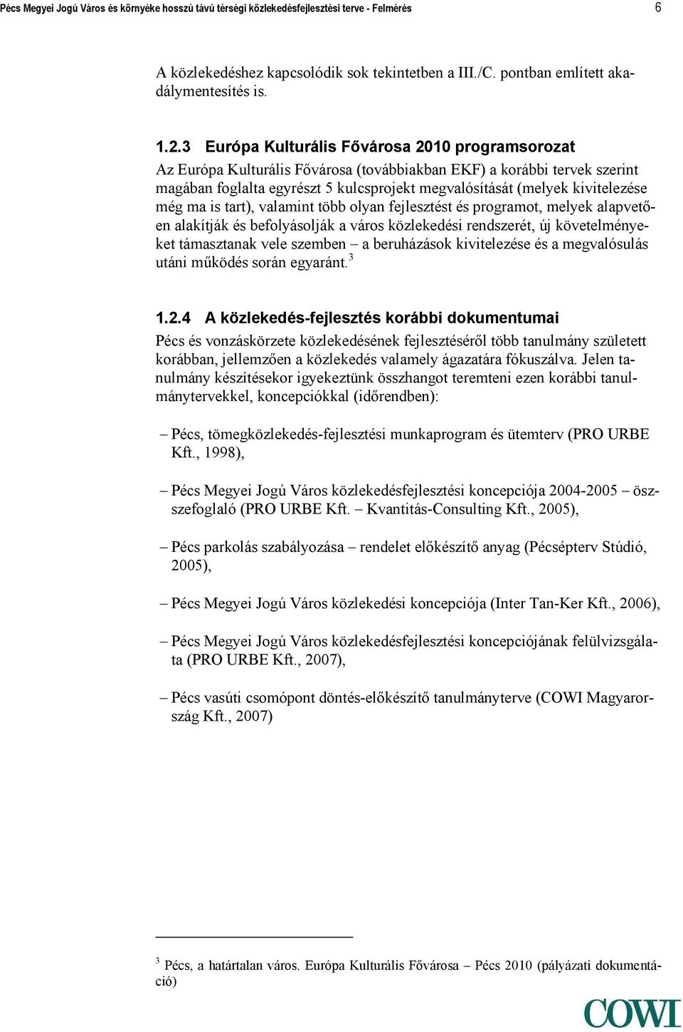 még ma is tart), valamint több olyan fejlesztést és programot, melyek alapvetően alakítják és befolyásolják a város közlekedési rendszerét, új követelményeket támasztanak vele szemben a beruházások