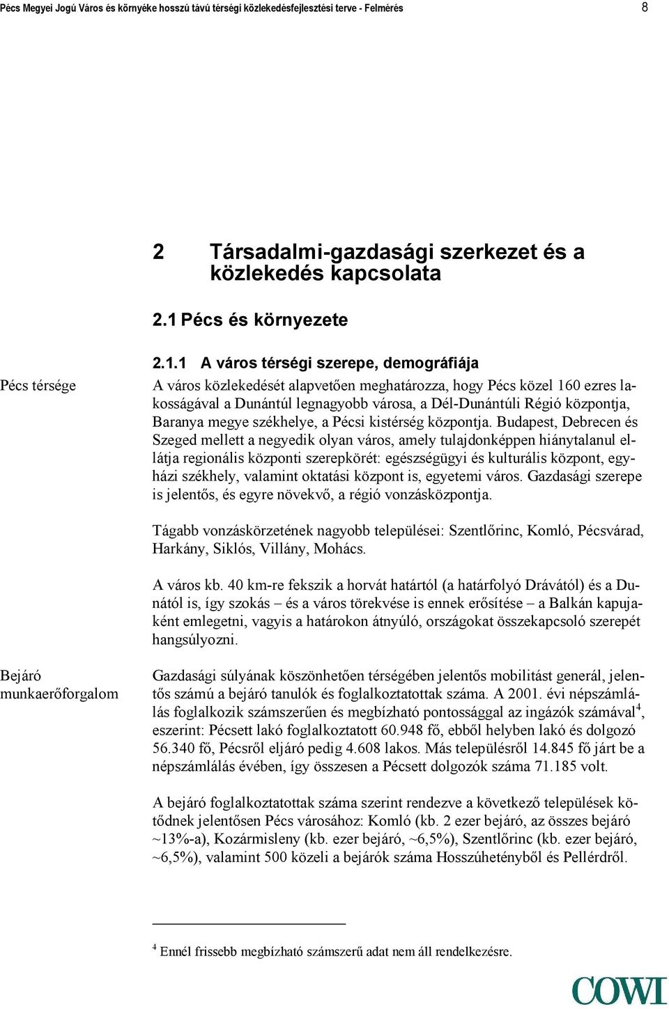 1 A város térségi szerepe, demográfiája A város közlekedését alapvetően meghatározza, hogy Pécs közel 160 ezres lakosságával a Dunántúl legnagyobb városa, a Dél-Dunántúli Régió központja, Baranya