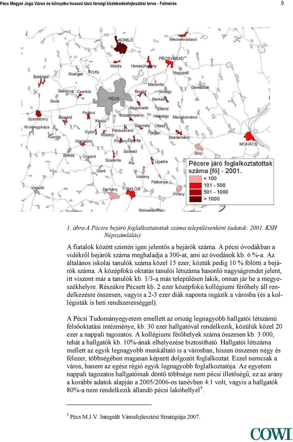 Az általános iskolai tanulók száma közel 15 ezer, köztük pedig 10 % fölötti a bejárók száma. A középfokú oktatás tanulói létszáma hasonló nagyságrendet jelent, itt viszont már a tanulók kb.