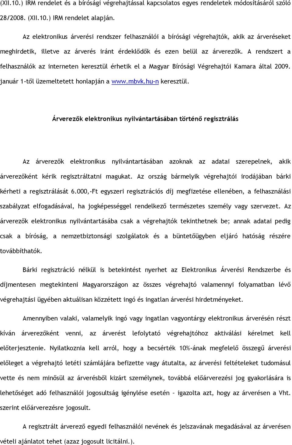 A rendszert a felhasználók az interneten keresztül érhetik el a Magyar Bírósági Végrehajtói Kamara által 2009. január 1-től üzemeltetett honlapján a www.mbvk.hu-n keresztül.
