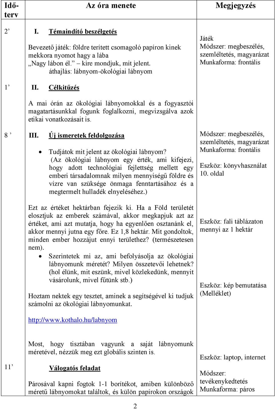 Célkitűzés 8 A mai órán az ökológiai lábnyomokkal és a fogyasztói magatartásunkkal fogunk foglalkozni, megvizsgálva azok etikai vonatkozásait is. III.