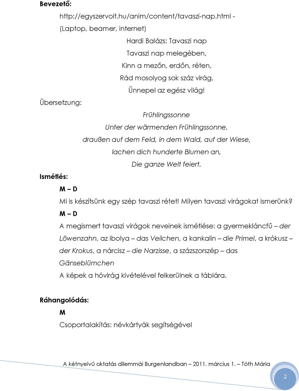 Übersetzung: Frühlingssonne Unter der wärmenden Frühlingssonne, draußen auf dem Feld, in dem Wald, auf der Wiese, lachen dich hunderte Blumen an, Die ganze Welt feiert.