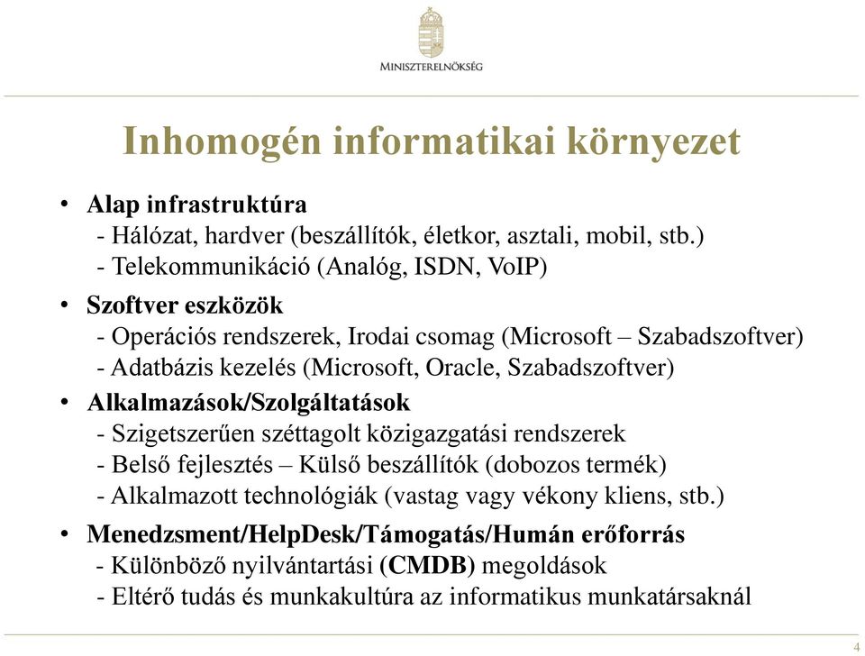 Oracle, Szabadszoftver) Alkalmazások/Szolgáltatások - Szigetszerűen széttagolt közigazgatási rendszerek - Belső fejlesztés Külső beszállítók (dobozos termék) -