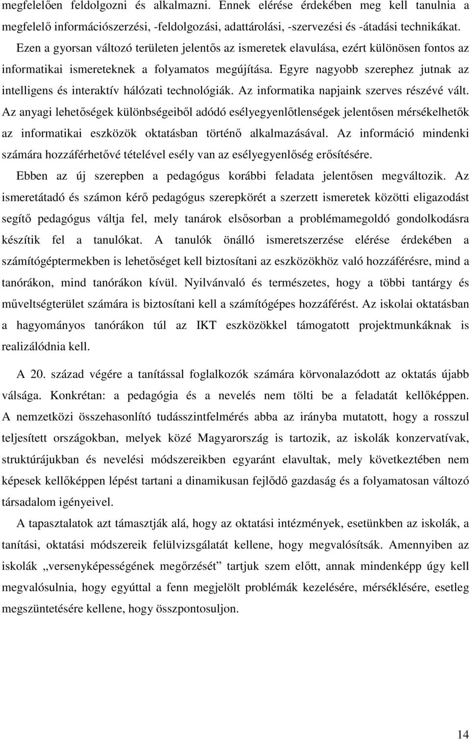 Egyre nagyobb szerephez jutnak az intelligens és interaktív hálózati technológiák. Az informatika napjaink szerves részévé vált.