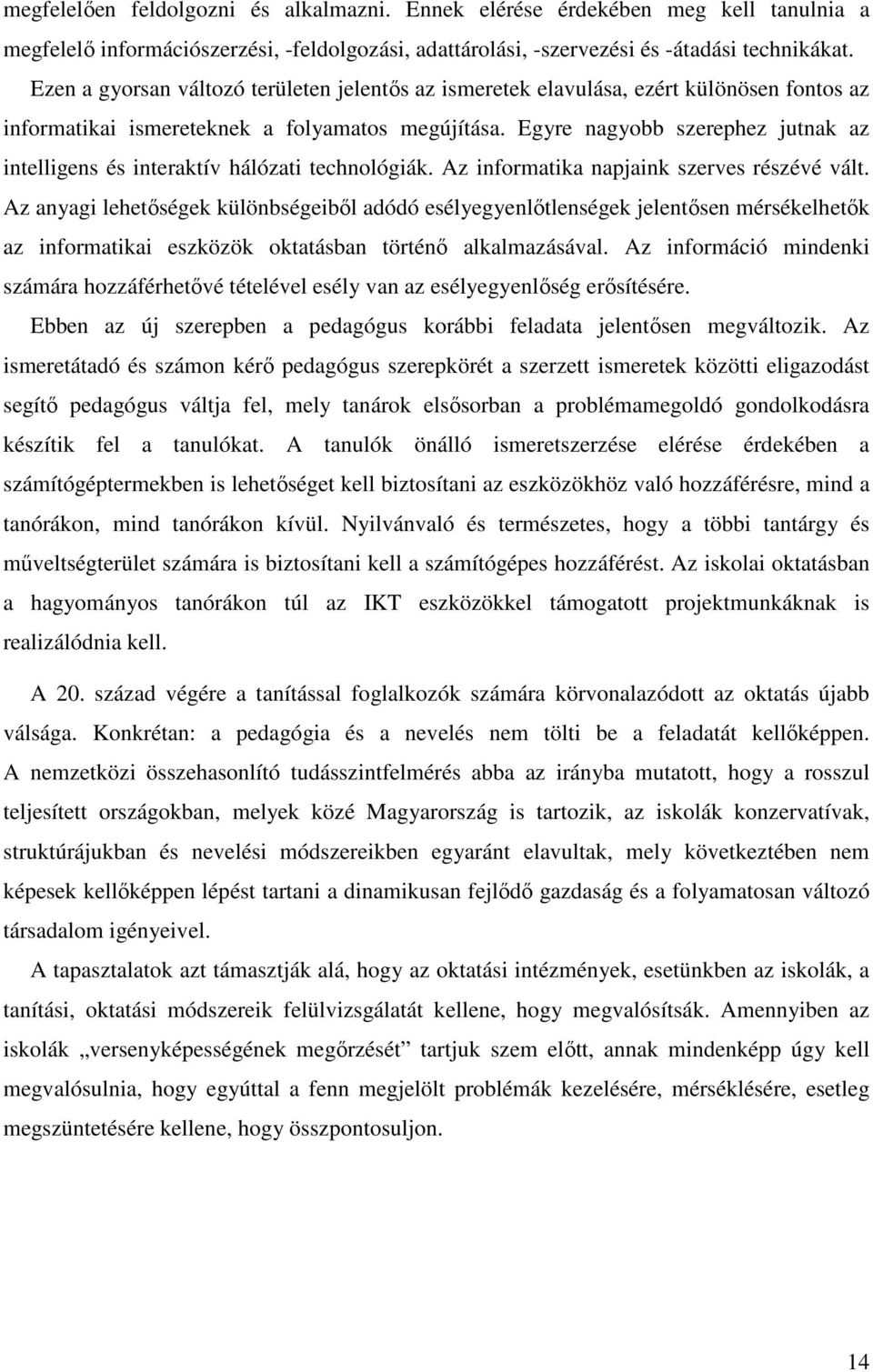 Egyre nagyobb szerephez jutnak az intelligens és interaktív hálózati technológiák. Az informatika napjaink szerves részévé vált.