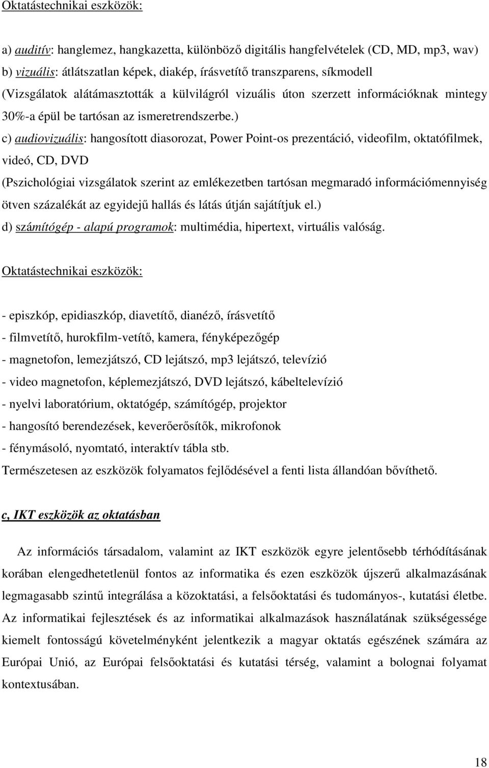 ) c) audiovizuális: hangosított diasorozat, Power Point-os prezentáció, videofilm, oktatófilmek, videó, CD, DVD (Pszichológiai vizsgálatok szerint az emlékezetben tartósan megmaradó