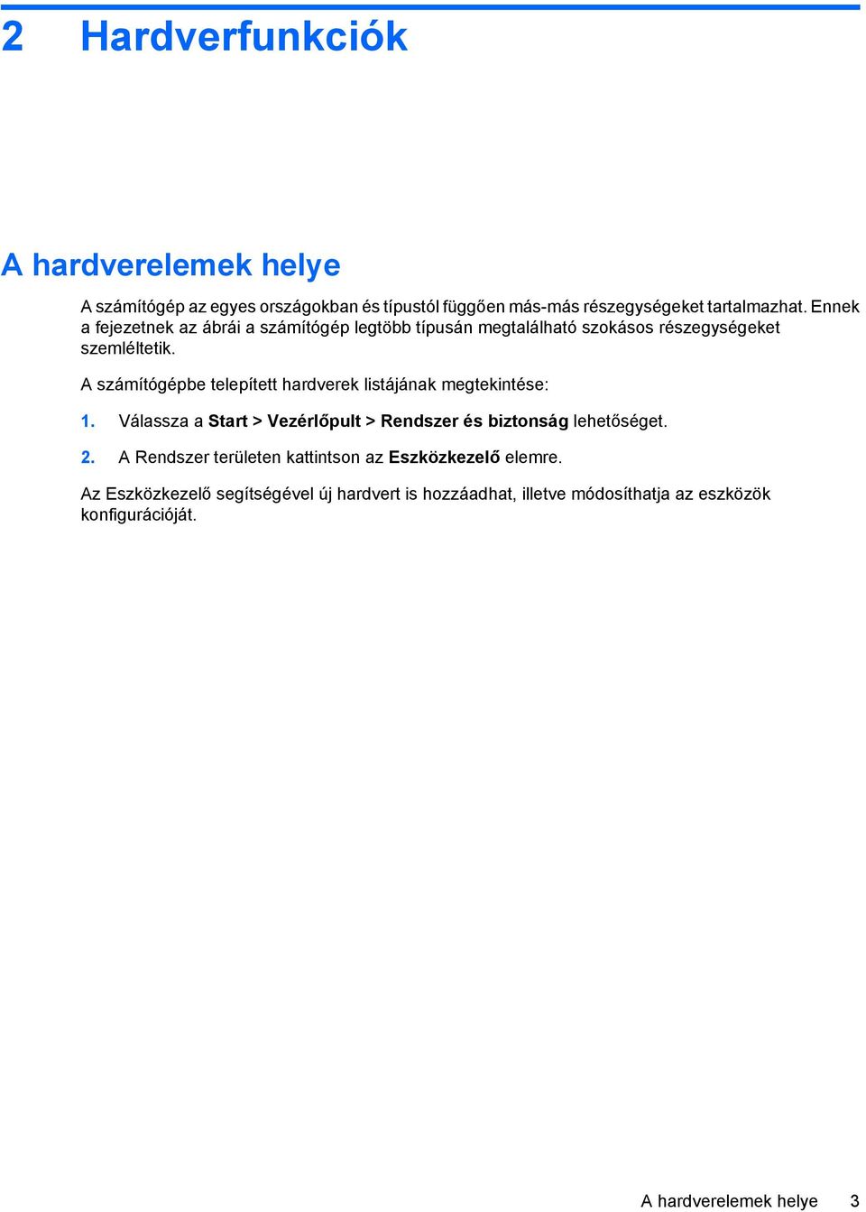 A számítógépbe telepített hardverek listájának megtekintése: 1. Válassza a Start > Vezérlőpult > Rendszer és biztonság lehetőséget. 2.