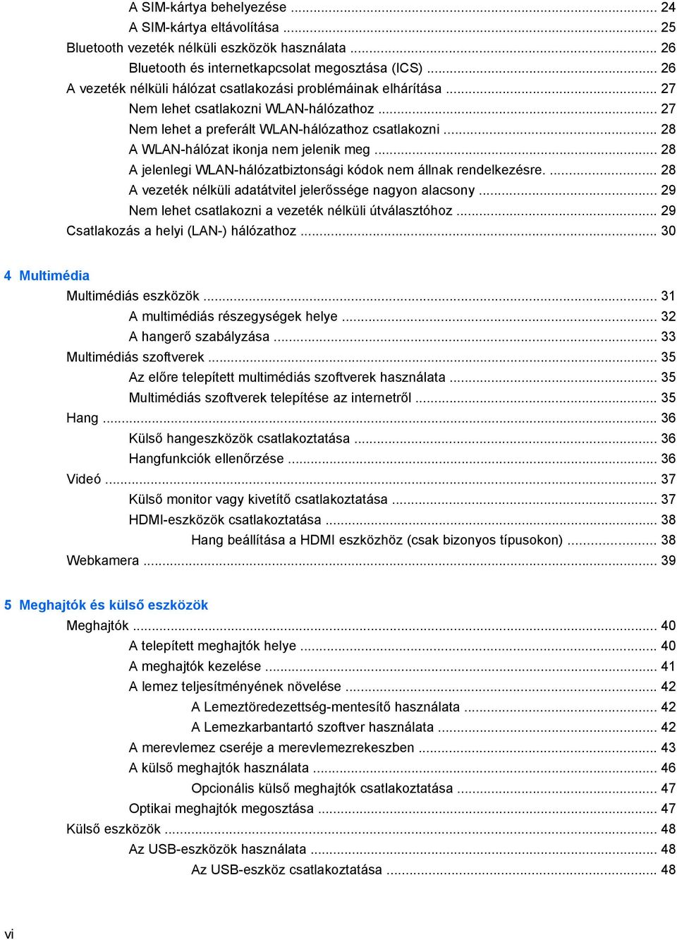 .. 28 A WLAN-hálózat ikonja nem jelenik meg... 28 A jelenlegi WLAN-hálózatbiztonsági kódok nem állnak rendelkezésre.... 28 A vezeték nélküli adatátvitel jelerőssége nagyon alacsony.