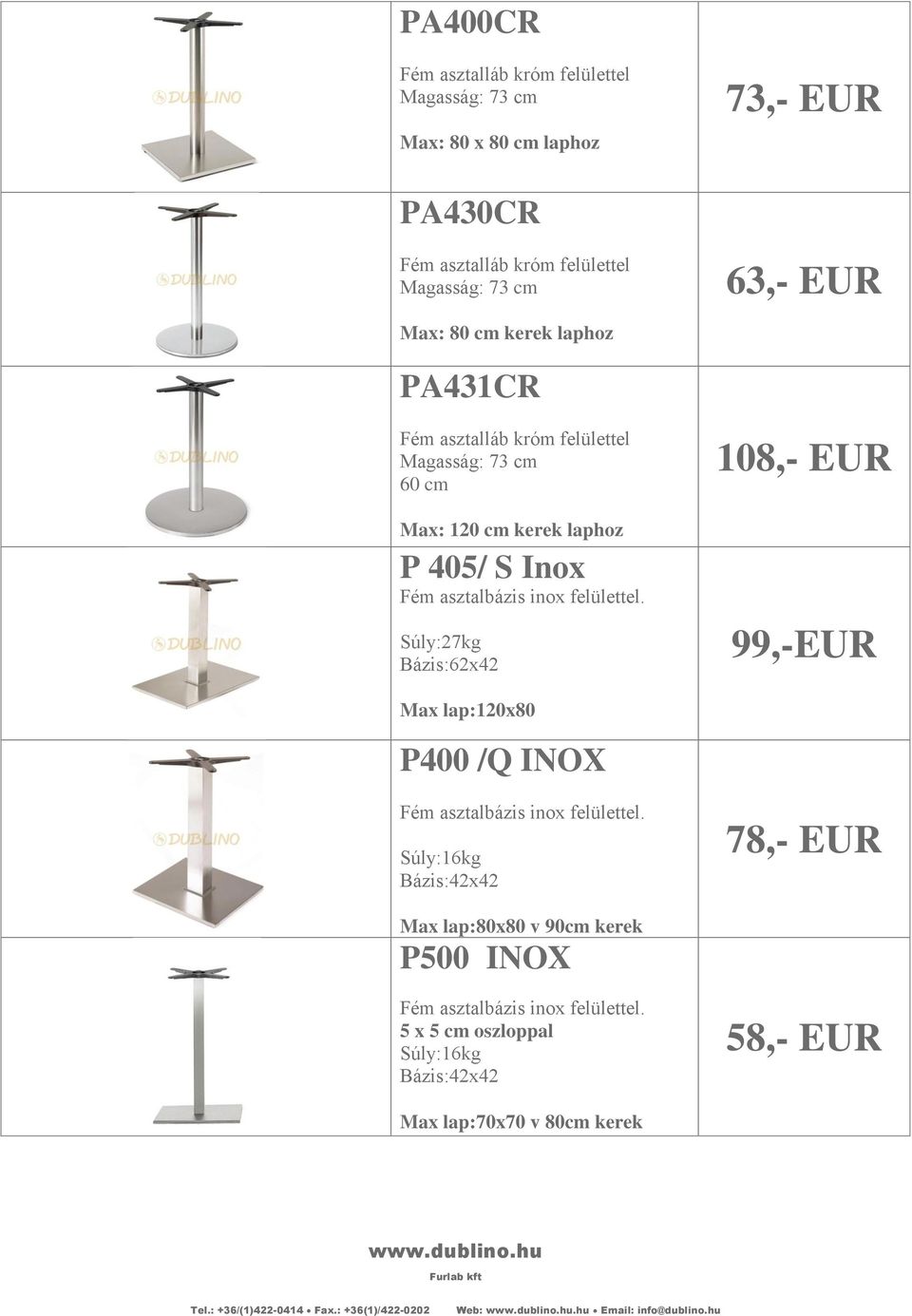 Súly:27kg Bázis:62x42 108,- EUR 99,-EUR Max lap:120x80 P400 /Q INOX Fém asztalbázis inox felülettel.