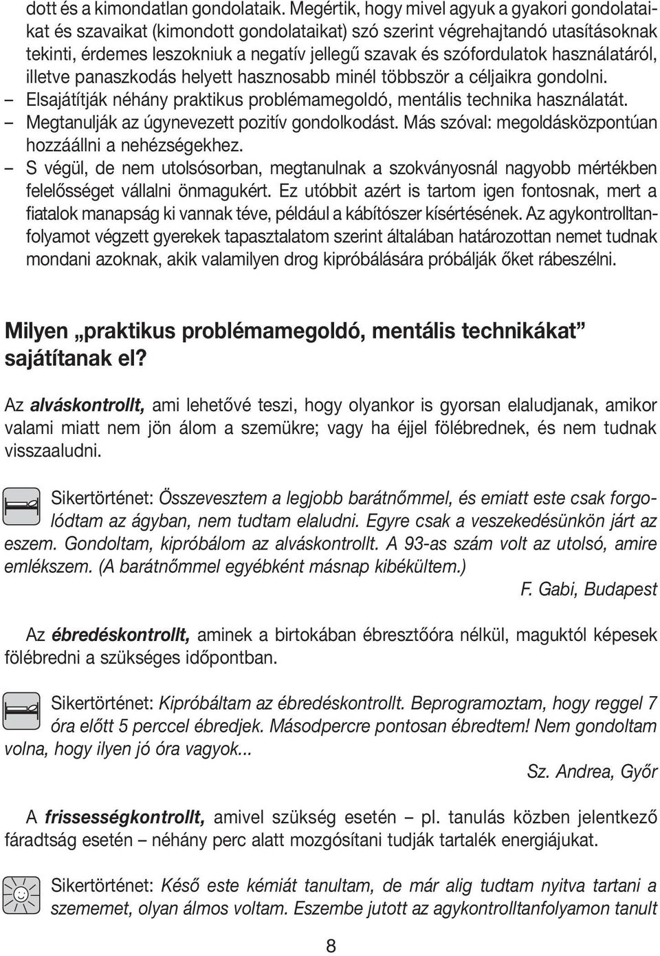 használatáról, illetve panaszkodás helyett hasznosabb minél többször a céljaikra gondolni. Elsajátítják néhány praktikus problémamegoldó, mentális technika használatát.