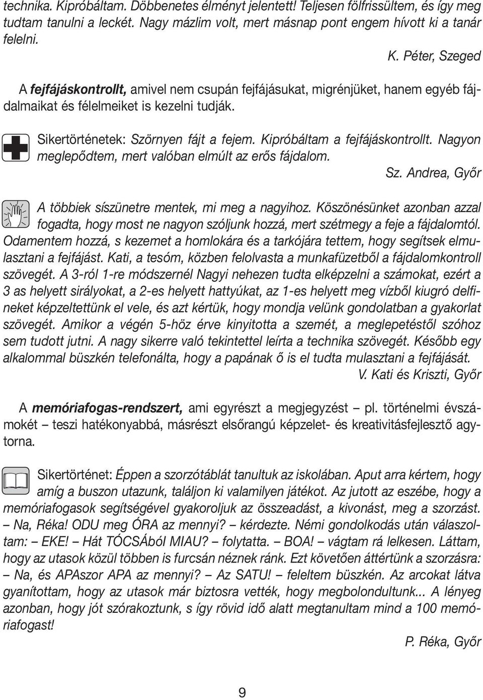 Köszönésünket azonban azzal fogadta, hogy most ne nagyon szóljunk hozzá, mert szétmegy a feje a fájdalomtól.