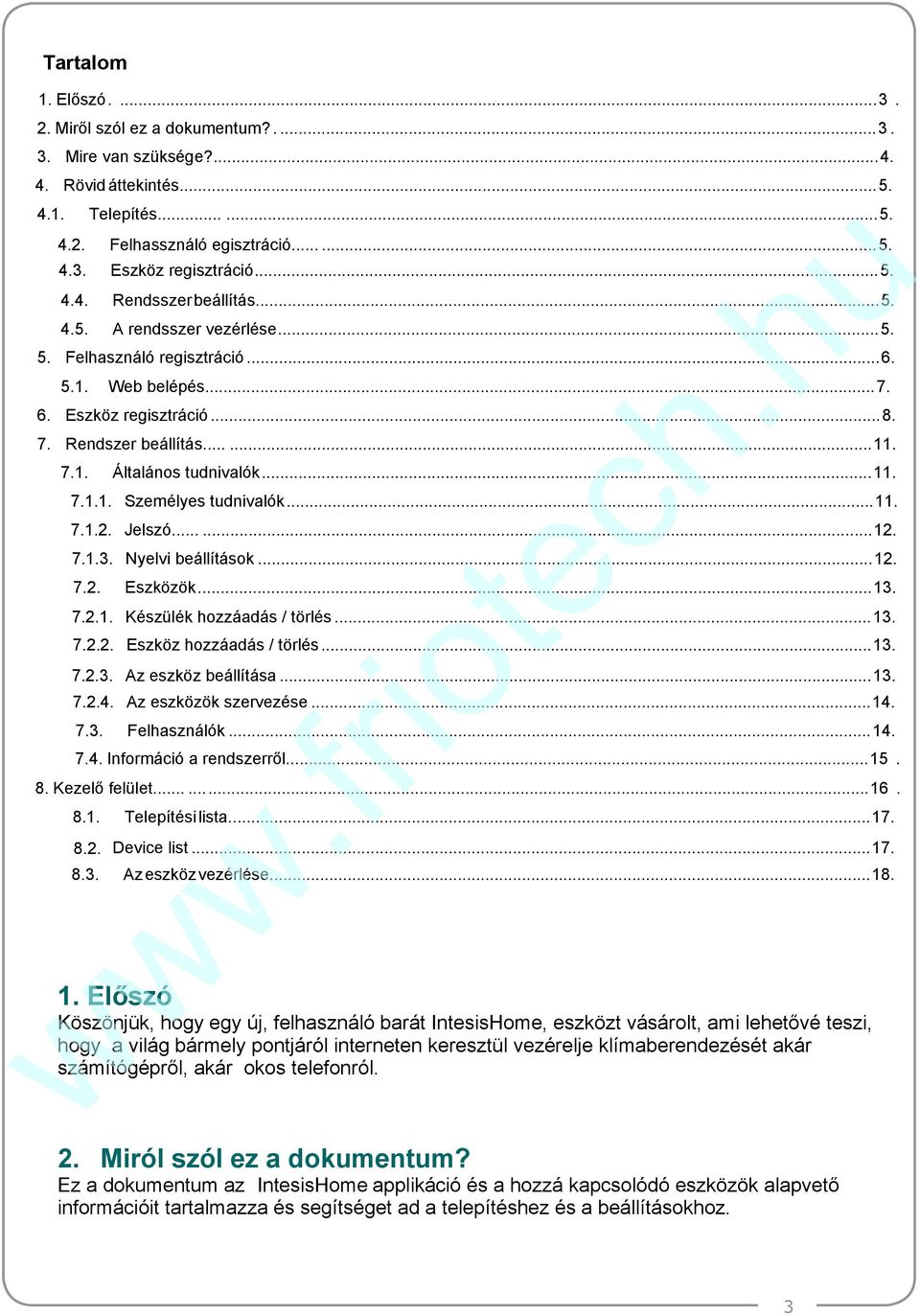 .. 11. 7.1.1. Személyes tudnivalók... 11. 7.1.2. Jelszó...... 12. 7.1.3. Nyelvi beállítások... 12. 7.2. Eszközök... 13. 7.2.1. Készülék hozzáadás / törlés... 13. 7.2.2. Eszköz hozzáadás / törlés... 13. 7.2.3. Az eszköz beállítása.