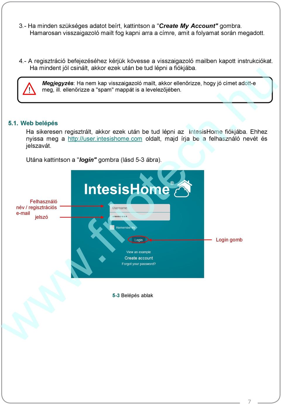 ! Megjegyzés: Ha nem kap visszaigazoló mailt, akkor ellenőrizze, hogy jó címet adott-e meg, ill. ellenőrizze a "spam" mappát is a levelezőjében. 5.1.