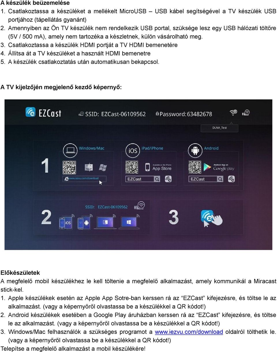 Csatlakoztassa a készülék HDMI portját a TV HDMI bemenetére 4. Állítsa át a TV készüléket a használt HDMI bemenetre 5. A készülék csatlakoztatás után automatikusan bekapcsol.