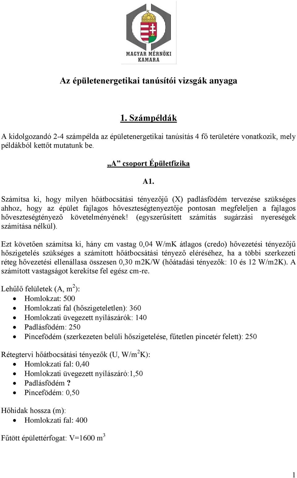 Számítsa ki, hogy milyen hőátbocsátási tényezőjű (X) padlásfödém tervezése szükséges ahhoz, hogy az épület fajlagos hőveszteségtenyeztője pontosan megfeleljen a fajlagos hőveszteségtényező