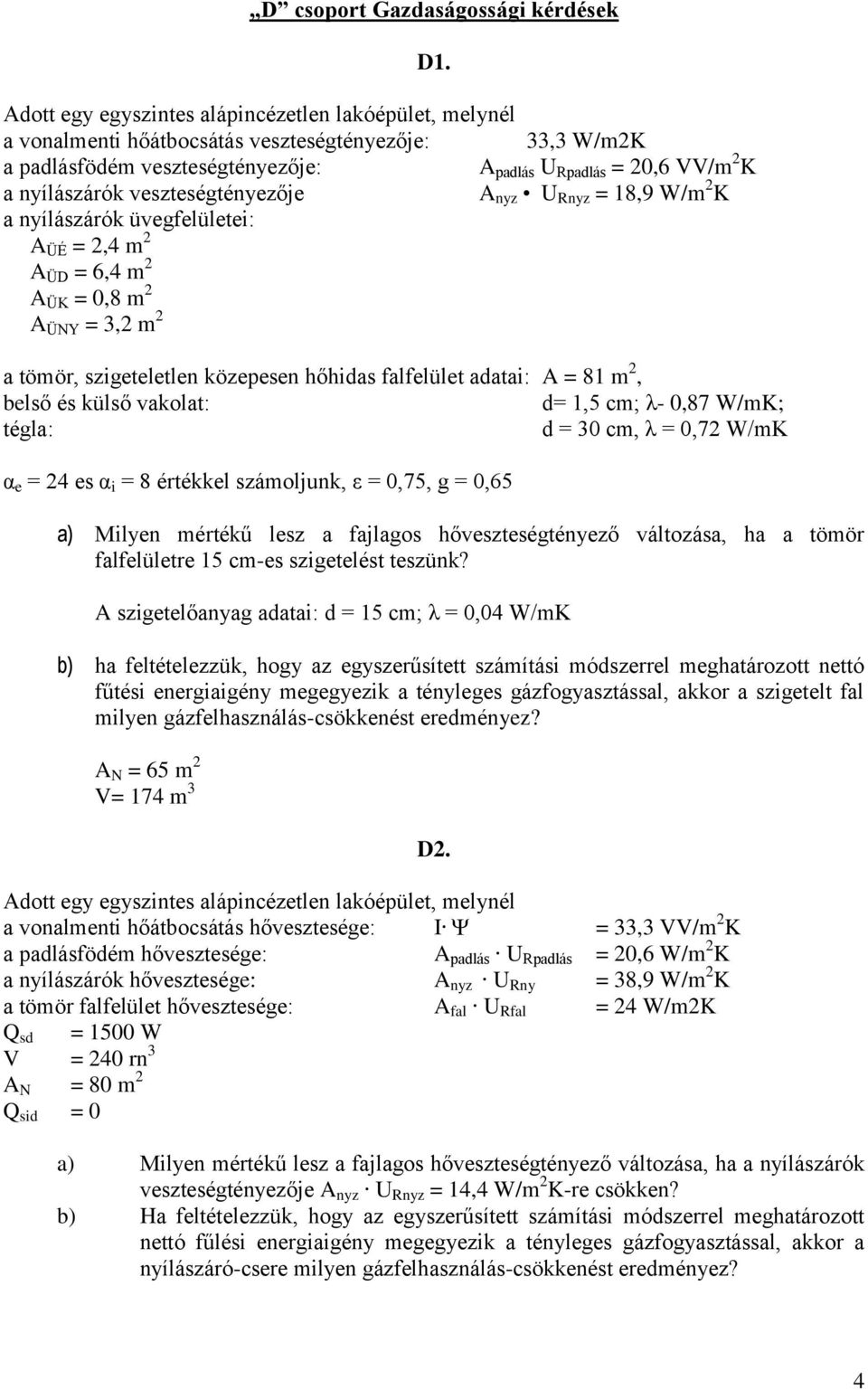 hőhidas falfelület adatai: A = 81 m 2, belső és külső vakolat: d= 1,5 cm; λ- 0,87 W/mK; tégla: d = 30 cm, λ = 0,72 W/mK D1.