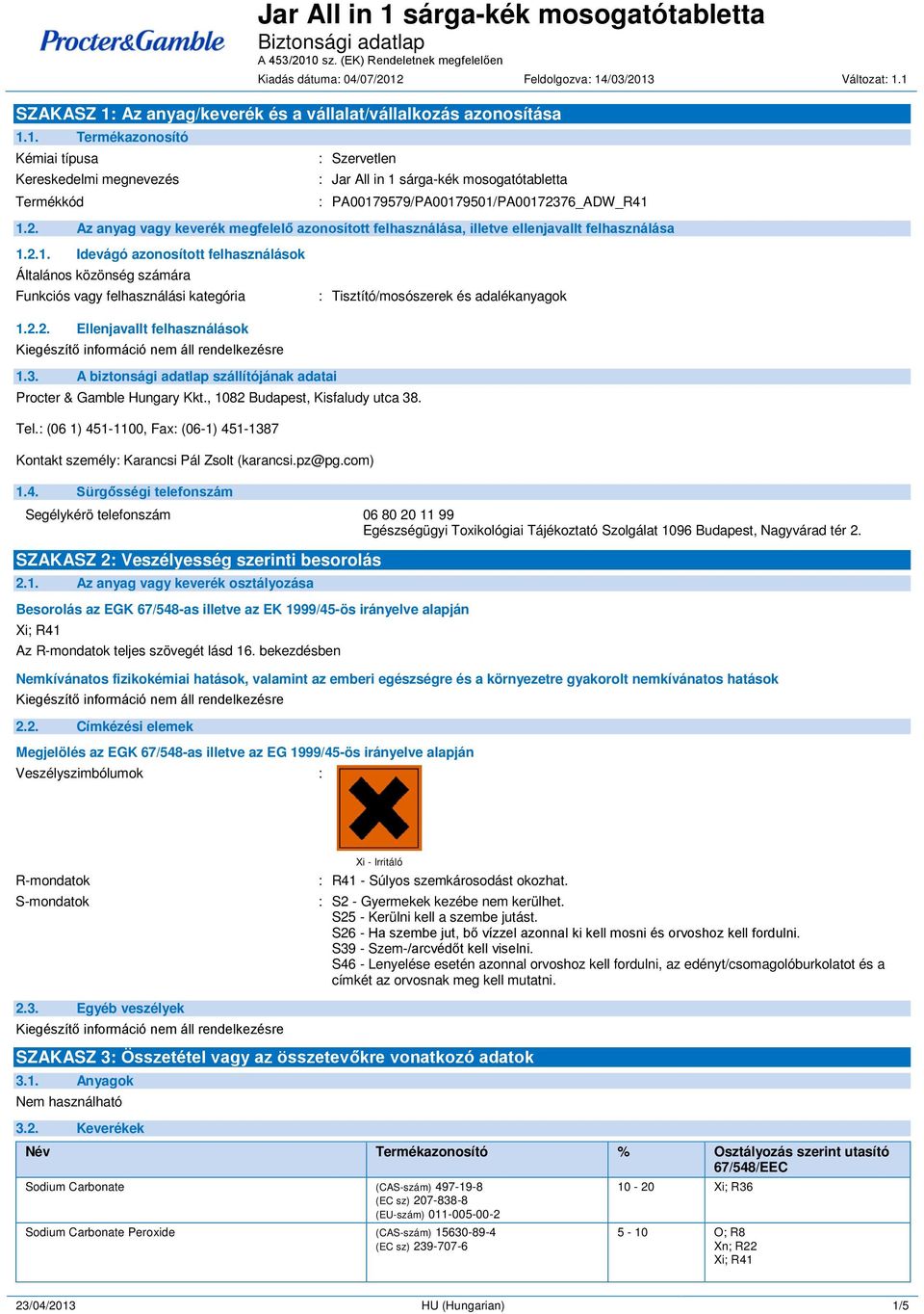 2.1. Idevágó azonosított felhasználások Általános közönség számára Funkciós vagy felhasználási kategória : Tisztító/mosószerek és adalékanyagok 1.2.2. Ellenjavallt felhasználások 1.3.