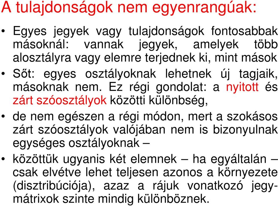 Ez régi gondolat: a nyitott és zárt szóosztályok közötti különbség, de nem egészen a régi módon, mert a szokásos zárt szóosztályok valójában nem