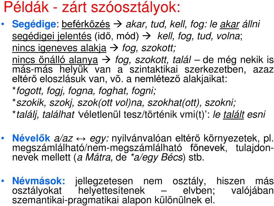 a nemlétező alakjaikat: *fogott, fogj, fogna, foghat, fogni; *szokik, szokj, szok(ott vol)na, szokhat(ott), szokni; *találj, találhat véletlenül tesz/történik vmi(t) : le talált esni Névelők a/az