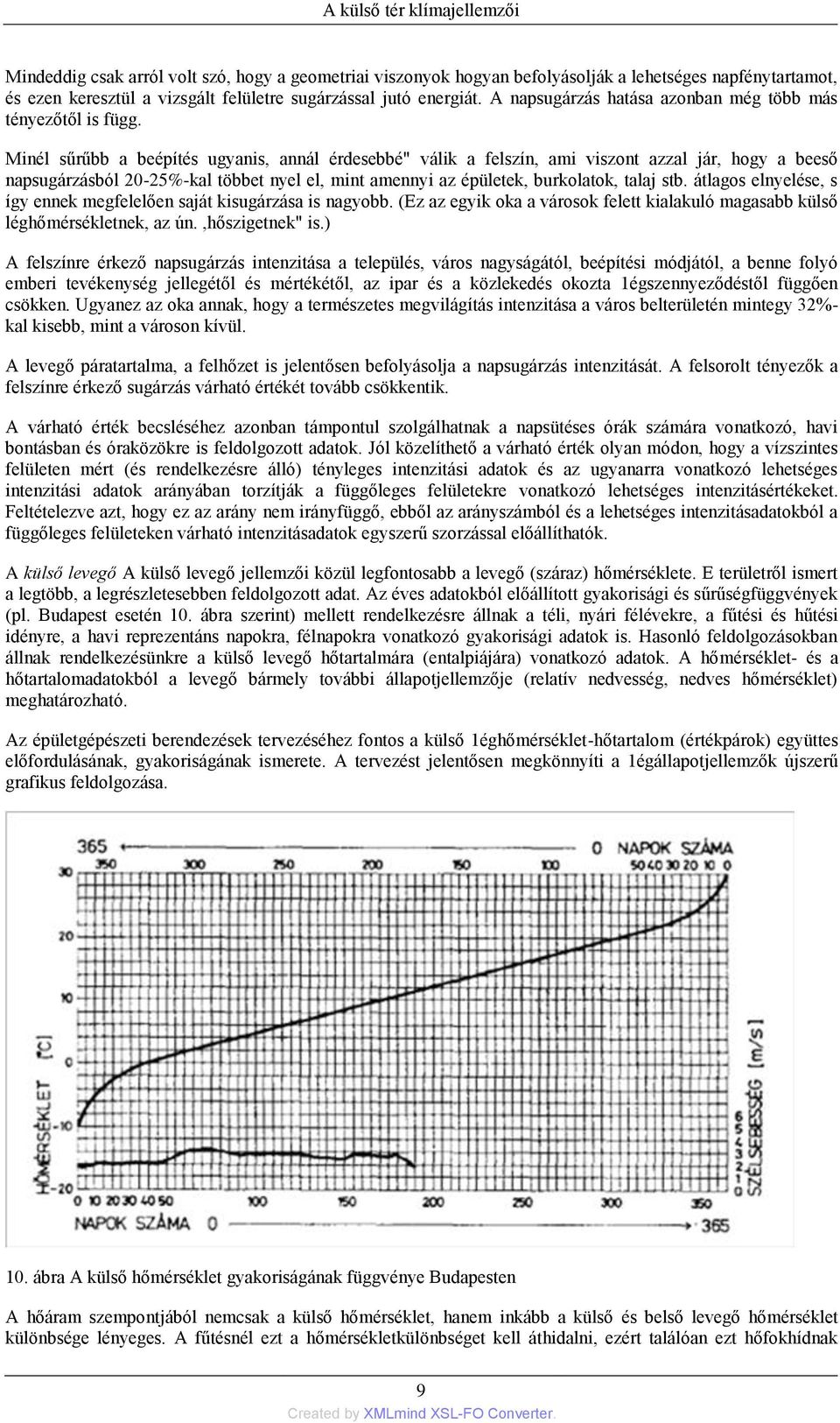 Minél sűrűbb a beépítés ugyanis, annál érdesebbé" válik a felszín, ami viszont azzal jár, hogy a beeső napsugárzásból 20-25%-kal többet nyel el, mint amennyi az épületek, burkolatok, talaj stb.