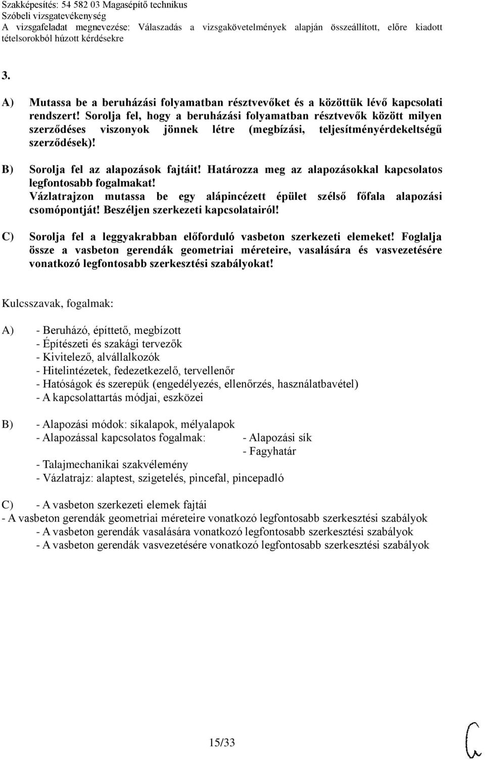 Határozza meg az alapozásokkal kapcsolatos legfontosabb fogalmakat! Vázlatrajzon mutassa be egy alápincézett épület szélső főfala alapozási csomópontját! Beszéljen szerkezeti kapcsolatairól!