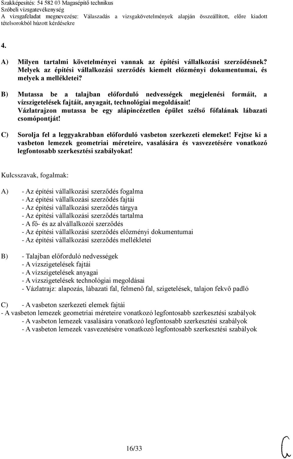 Vázlatrajzon mutassa be egy alápincézetlen épület szélső főfalának lábazati csomópontját! C) Sorolja fel a leggyakrabban előforduló vasbeton szerkezeti elemeket!