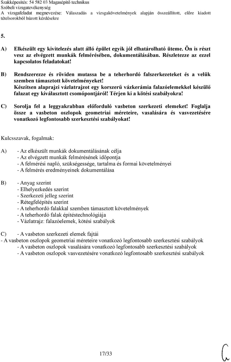 Készítsen alaprajzi vázlatrajzot egy korszerű vázkerámia falazóelemekkel készülő falazat egy kiválasztott csomópontjáról! Térjen ki a kötési szabályokra!