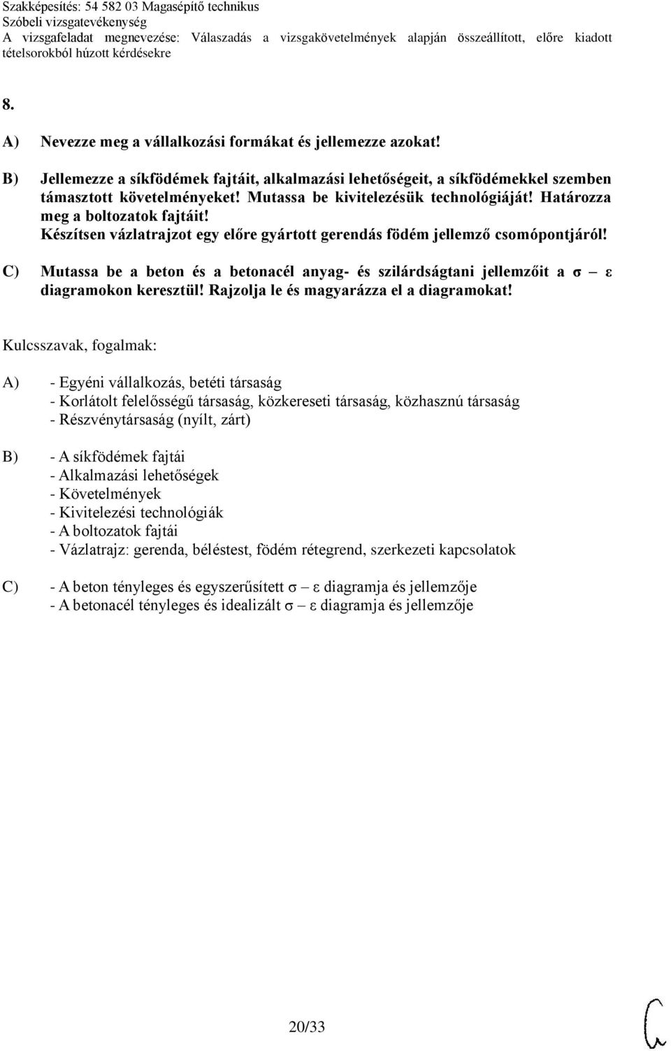 C) Mutassa be a beton és a betonacél anyag- és szilárdságtani jellemzőit a σ ε diagramokon keresztül! Rajzolja le és magyarázza el a diagramokat!