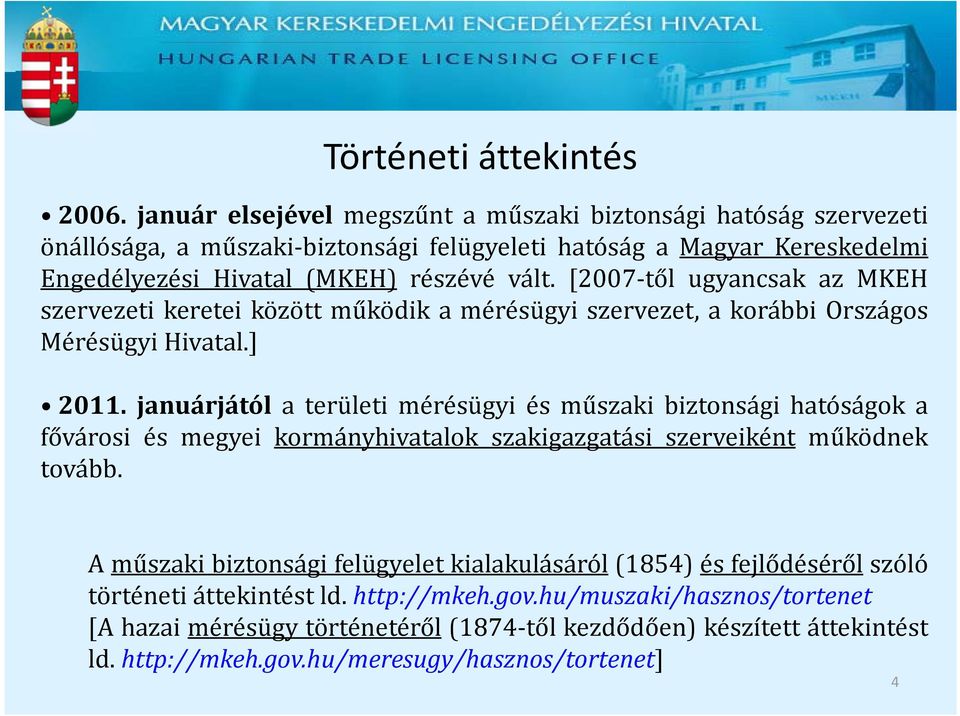 [2007 től ugyancsak az MKEH szervezeti keretei között működik a mérésügyi szervezet, a korábbi Országos Mérésügyi Hivatal.] 2011.