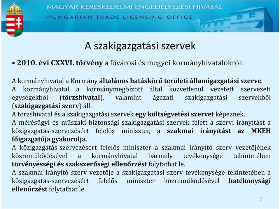 A törzshivatal és a szakigazgatási szervek egy költségvetési szervet képeznek.