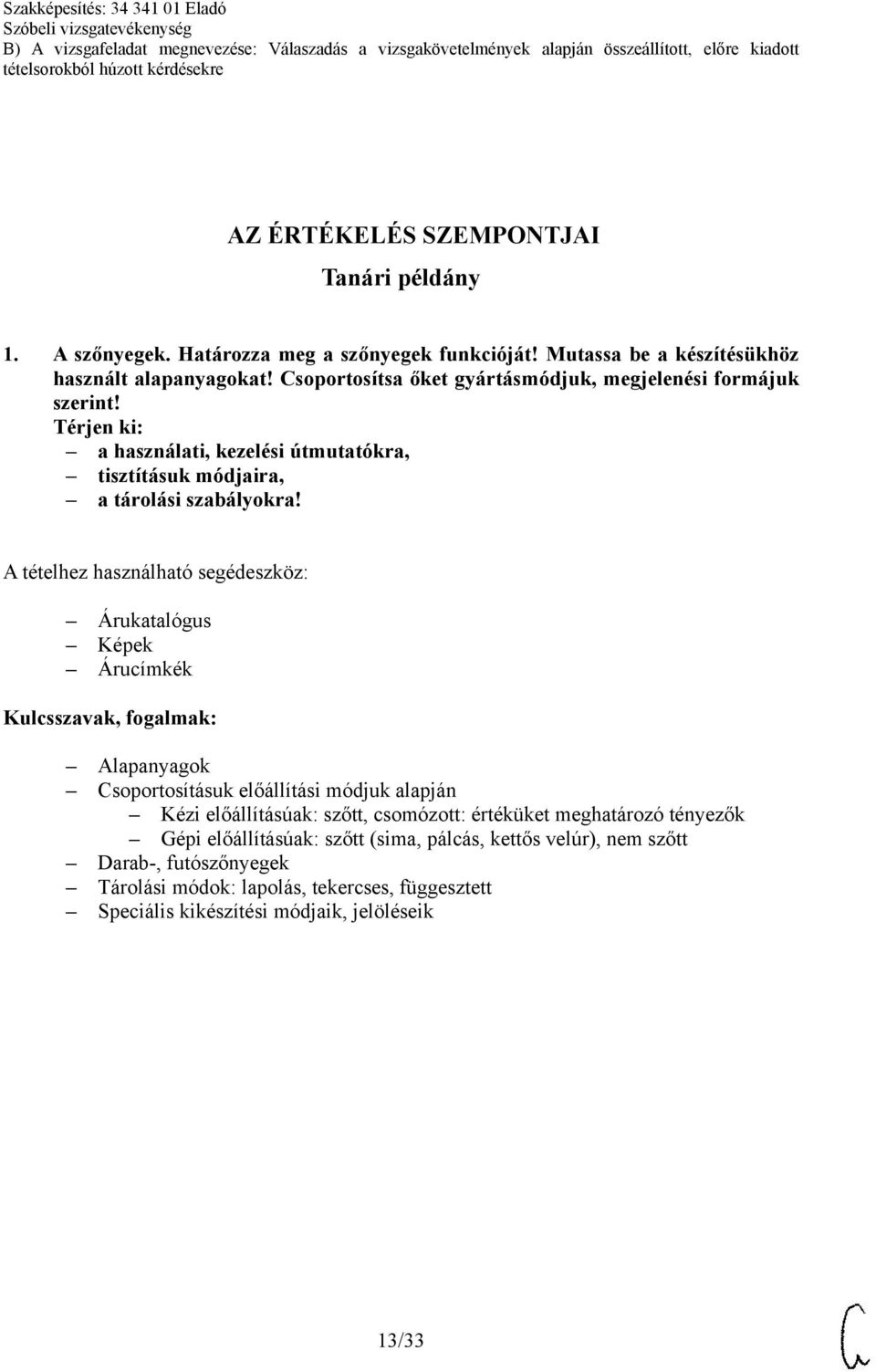 Alapanyagok Csoportosításuk előállítási módjuk alapján Kézi előállításúak: szőtt, csomózott: értéküket meghatározó tényezők Gépi előállításúak: szőtt