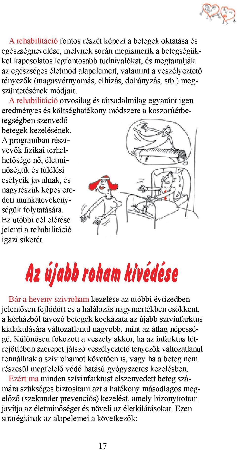 A rehabilitáció orvosilag és társadalmilag egyaránt igen eredményes és költséghatékony módszere a koszorúérbetegségben szenvedő betegek kezelésének.