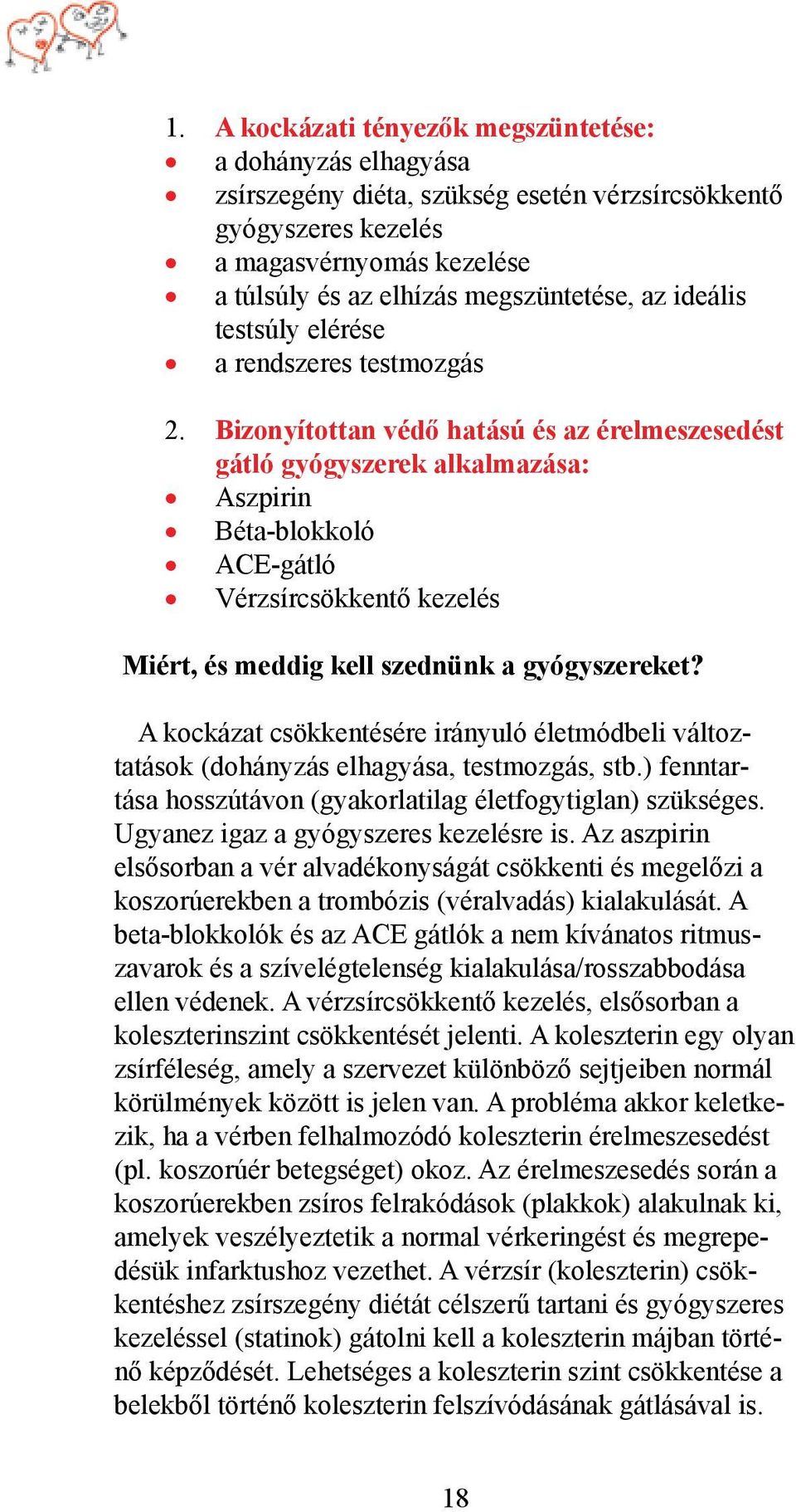 Bizonyítottan védő hatású és az érelmeszesedést gátló gyógyszerek alkalmazása: Aszpirin Béta-blokkoló ACE-gátló Vérzsírcsökkentő kezelés Miért, és meddig kell szednünk a gyógyszereket?