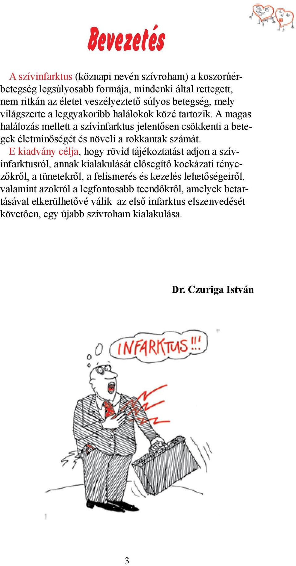 E kiadvány célja, hogy rövid tájékoztatást adjon a szívinfarktusról, annak kialakulását elősegítő kockázati tényezőkről, a tünetekről, a felismerés és kezelés lehetőségeiről,