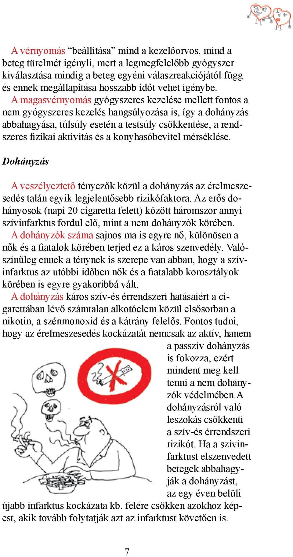 A magasvérnyomás gyógyszeres kezelése mellett fontos a nem gyógyszeres kezelés hangsúlyozása is, így a dohányzás abbahagyása, túlsúly esetén a testsúly csökkentése, a rendszeres fizikai aktivitás és