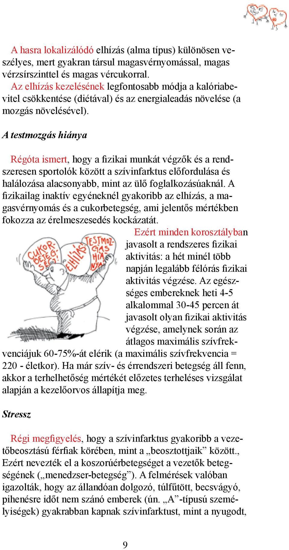A testmozgás hiánya Régóta ismert, hogy a fizikai munkát végzők és a rendszeresen sportolók között a szívinfarktus előfordulása és halálozása alacsonyabb, mint az ülő foglalkozásúaknál.