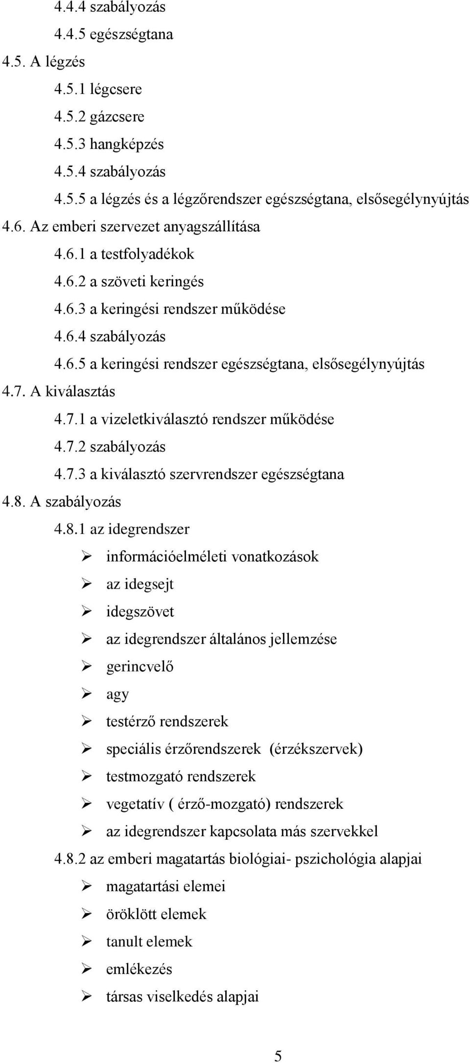 7. A kiválasztás 4.7.1 a vizeletkiválasztó rendszer működése 4.7.2 szabályozás 4.7.3 a kiválasztó szervrendszer egészségtana 4.8.