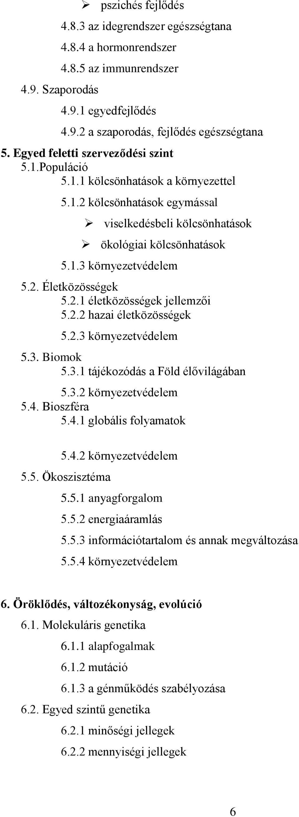 2.1 életközösségek jellemzői 5.2.2 hazai életközösségek 5.2.3 környezetvédelem 5.3. Biomok 5.3.1 tájékozódás a Föld élővilágában 5.3.2 környezetvédelem 5.4. Bioszféra 5.4.1 globális folyamatok 5.4.2 környezetvédelem 5.5. Ökoszisztéma 5.