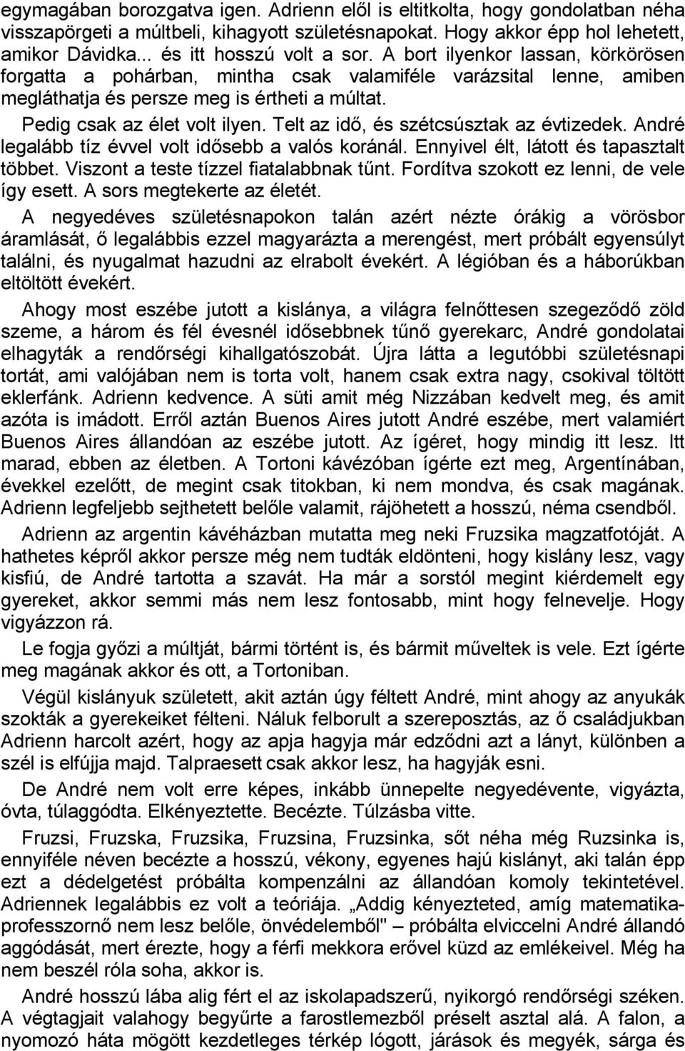 Pedig csak az élet volt ilyen. Telt az idő, és szétcsúsztak az évtizedek. André legalább tíz évvel volt idősebb a valós koránál. Ennyivel élt, látott és tapasztalt többet.