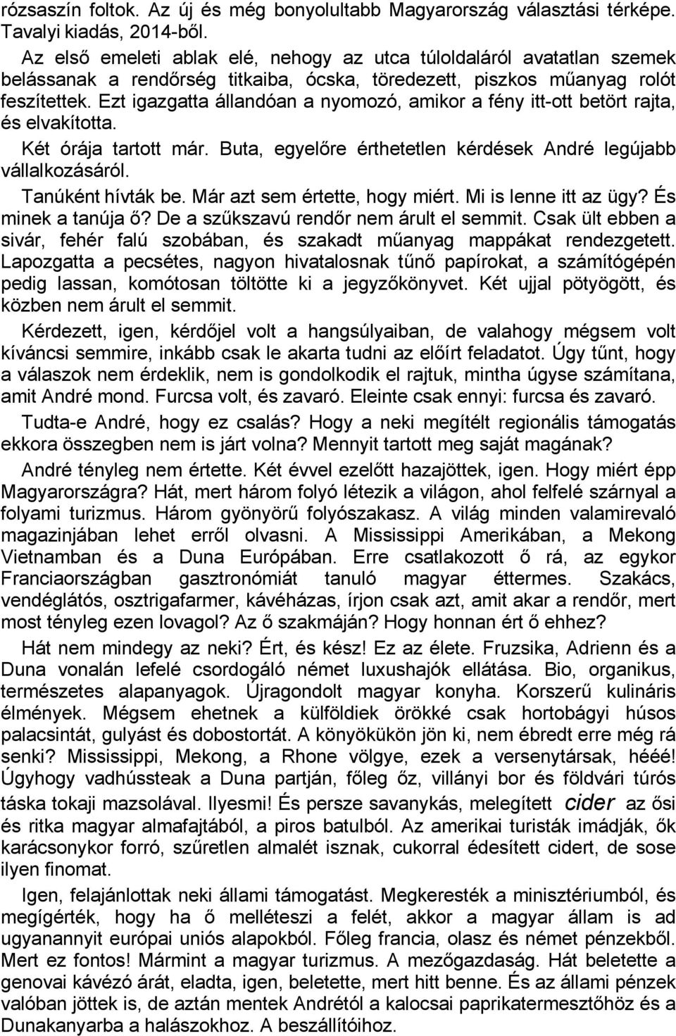 Ezt igazgatta állandóan a nyomozó, amikor a fény itt-ott betört rajta, és elvakította. Két órája tartott már. Buta, egyelőre érthetetlen kérdések André legújabb vállalkozásáról. Tanúként hívták be.