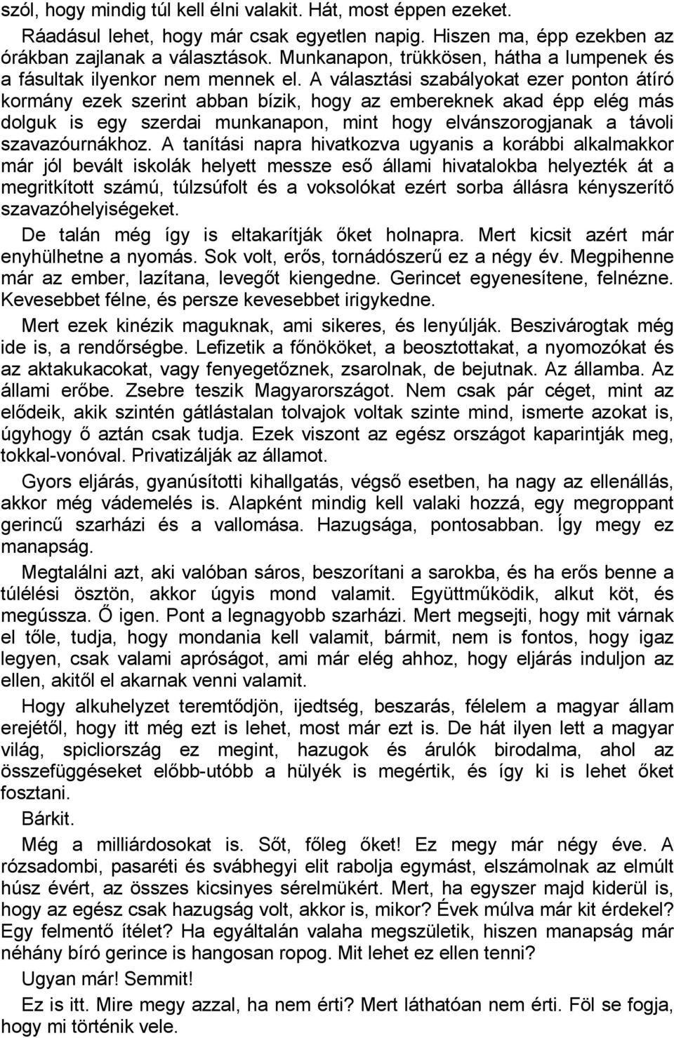 A választási szabályokat ezer ponton átíró kormány ezek szerint abban bízik, hogy az embereknek akad épp elég más dolguk is egy szerdai munkanapon, mint hogy elvánszorogjanak a távoli szavazóurnákhoz.