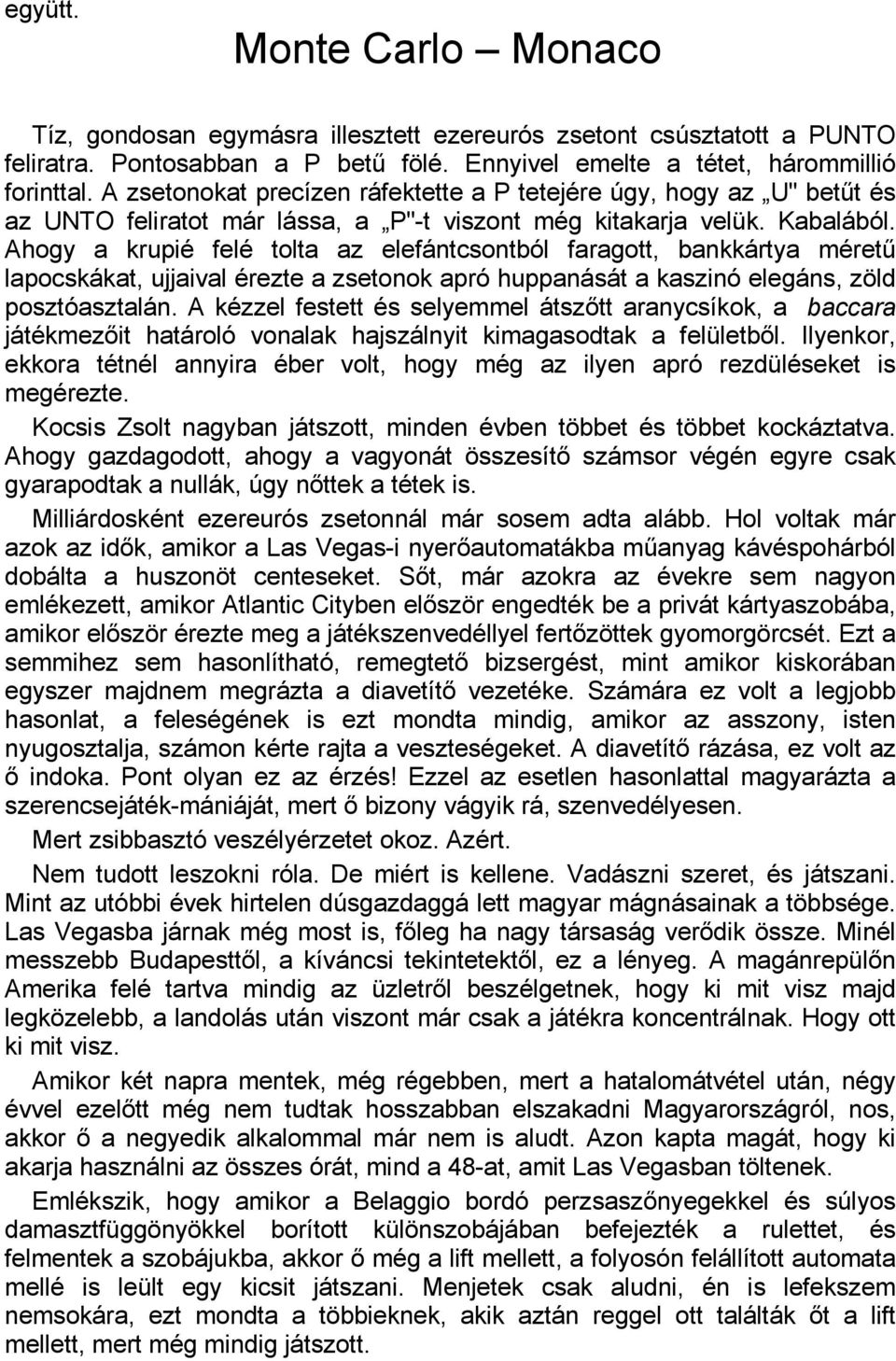 Ahogy a krupié felé tolta az elefántcsontból faragott, bankkártya méretű lapocskákat, ujjaival érezte a zsetonok apró huppanását a kaszinó elegáns, zöld posztóasztalán.
