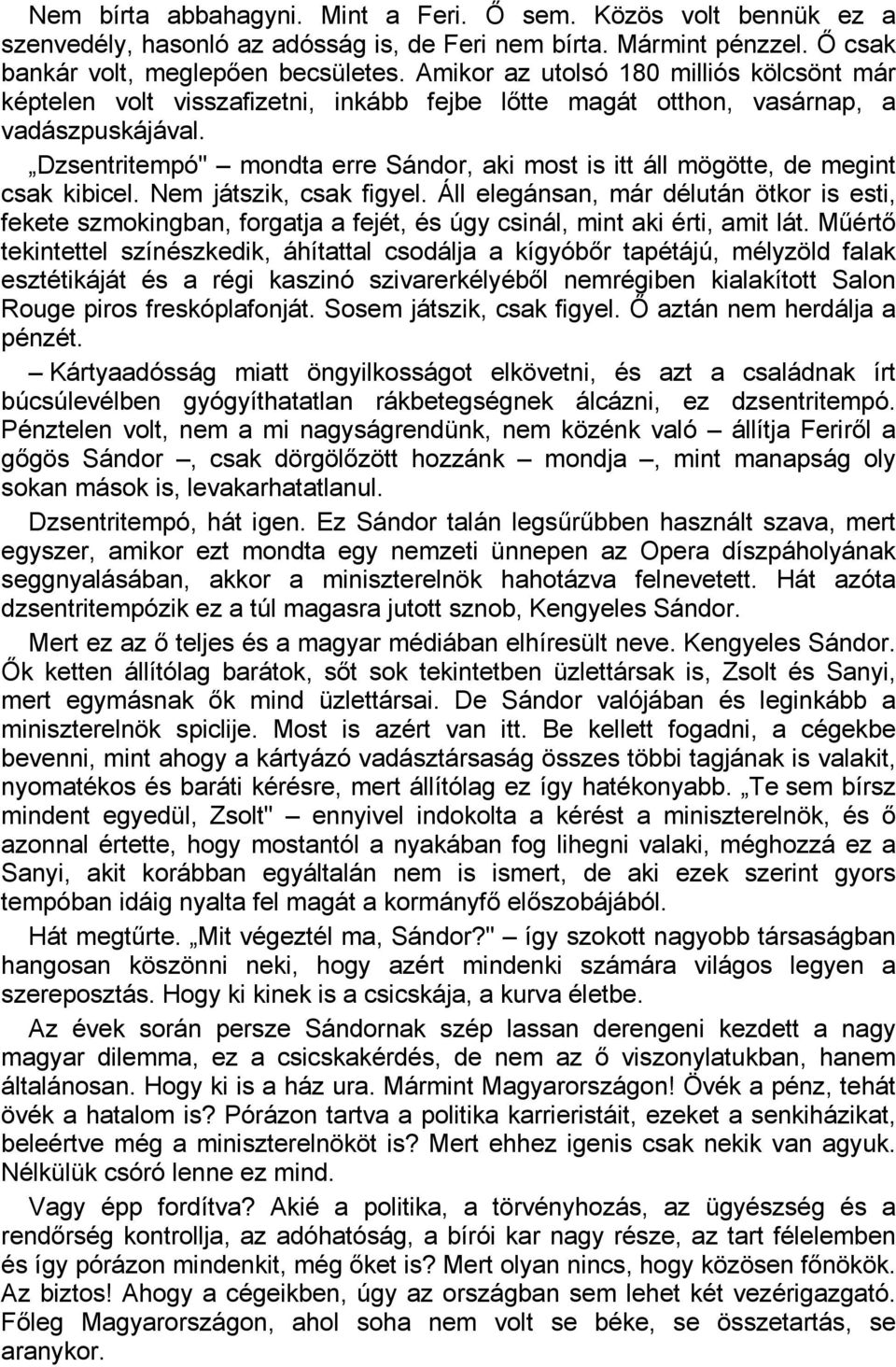 Dzsentritempó" mondta erre Sándor, aki most is itt áll mögötte, de megint csak kibicel. Nem játszik, csak figyel.