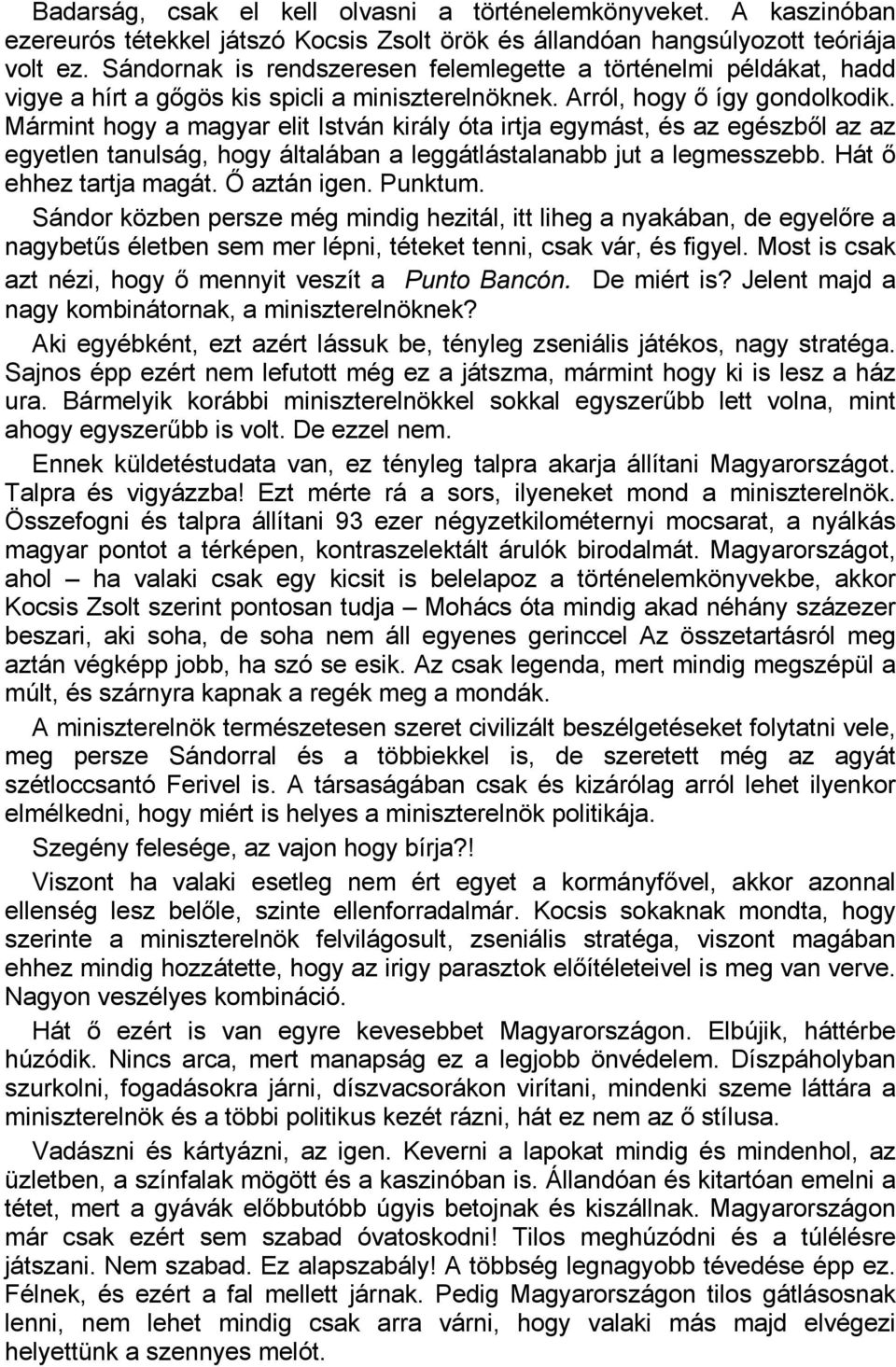 Mármint hogy a magyar elit István király óta irtja egymást, és az egészből az az egyetlen tanulság, hogy általában a leggátlástalanabb jut a legmesszebb. Hát ő ehhez tartja magát. Ő aztán igen.