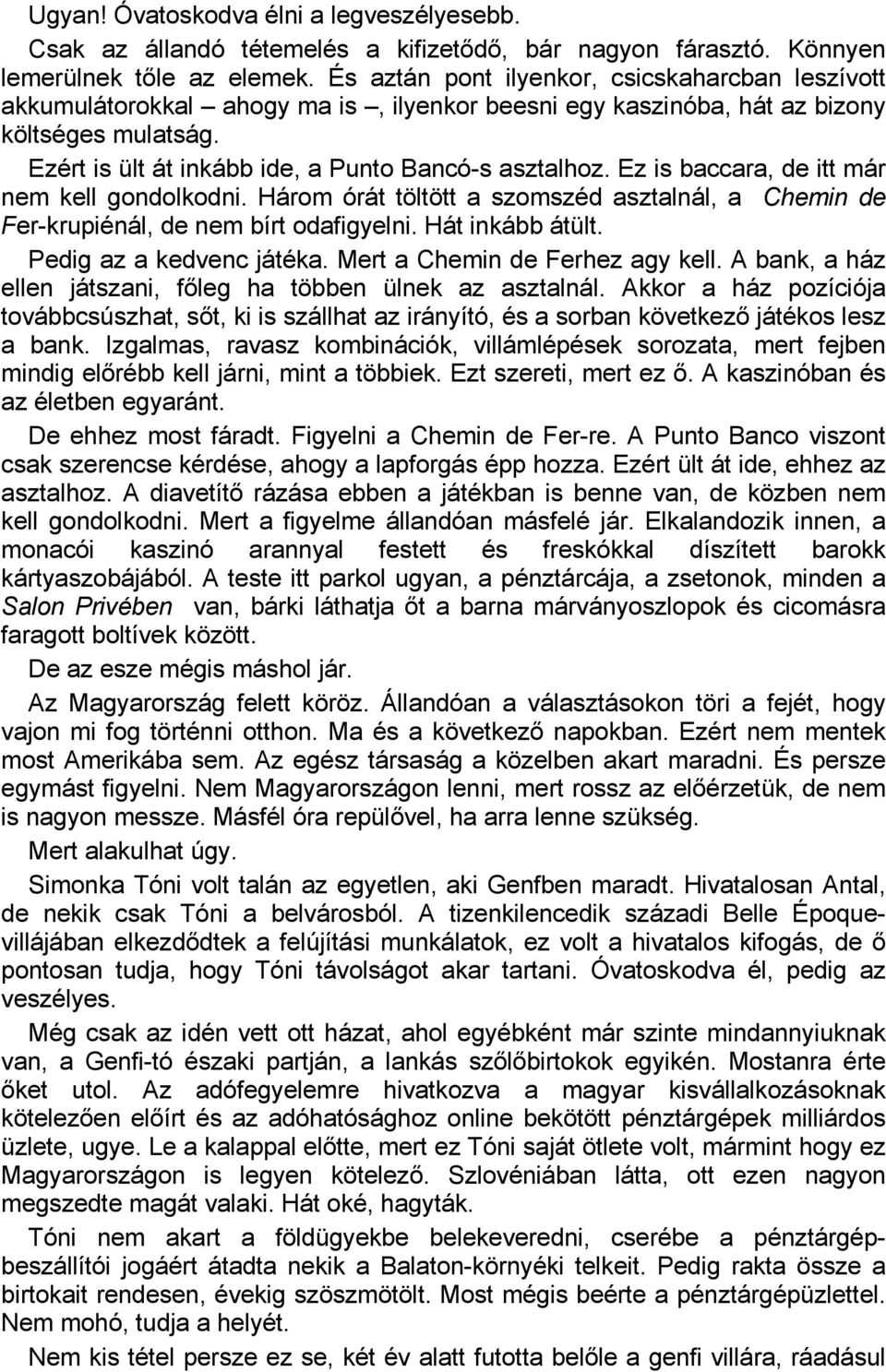 Ez is baccara, de itt már nem kell gondolkodni. Három órát töltött a szomszéd asztalnál, a Chemin de Fer-krupiénál, de nem bírt odafigyelni. Hát inkább átült. Pedig az a kedvenc játéka.