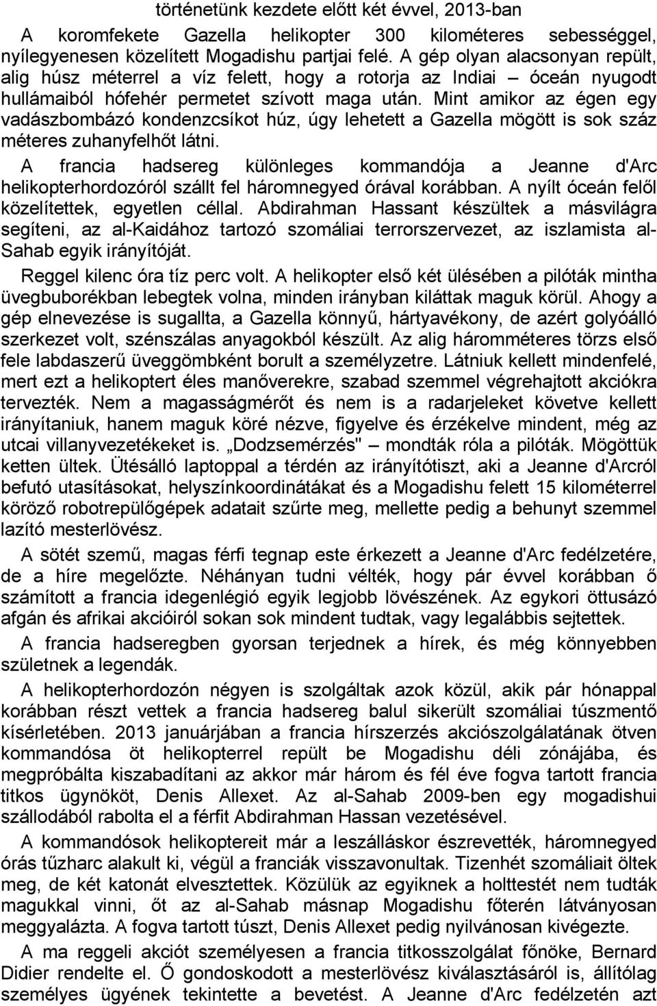 Mint amikor az égen egy vadászbombázó kondenzcsíkot húz, úgy lehetett a Gazella mögött is sok száz méteres zuhanyfelhőt látni.