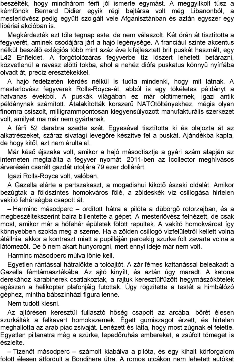 Megkérdezték ezt tőle tegnap este, de nem válaszolt. Két órán át tisztította a fegyverét, aminek csodájára járt a hajó legénysége.