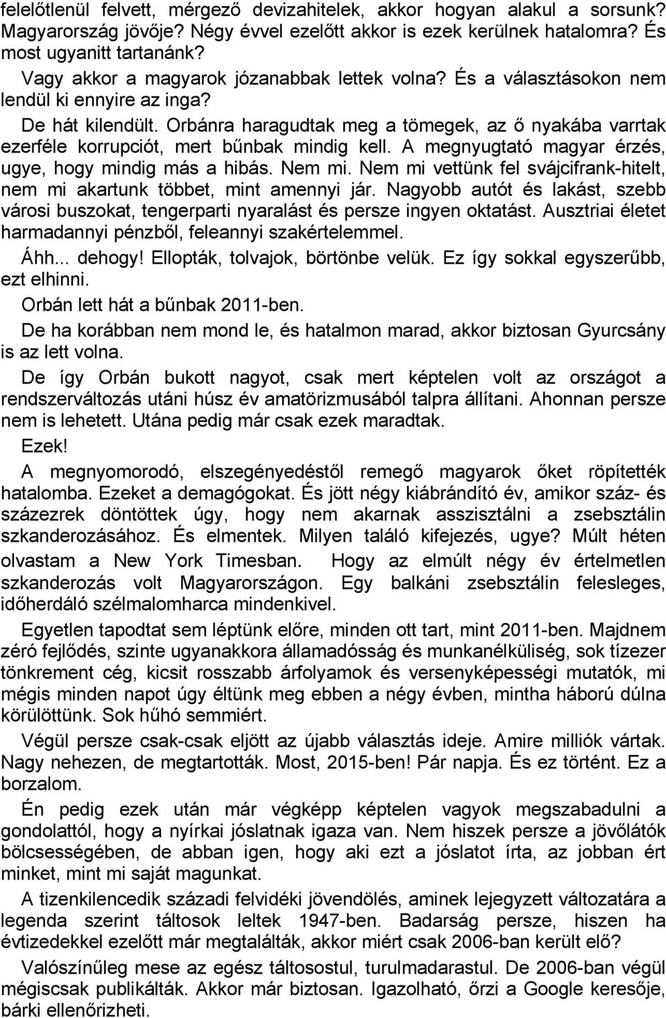 Orbánra haragudtak meg a tömegek, az ő nyakába varrtak ezerféle korrupciót, mert bűnbak mindig kell. A megnyugtató magyar érzés, ugye, hogy mindig más a hibás. Nem mi.