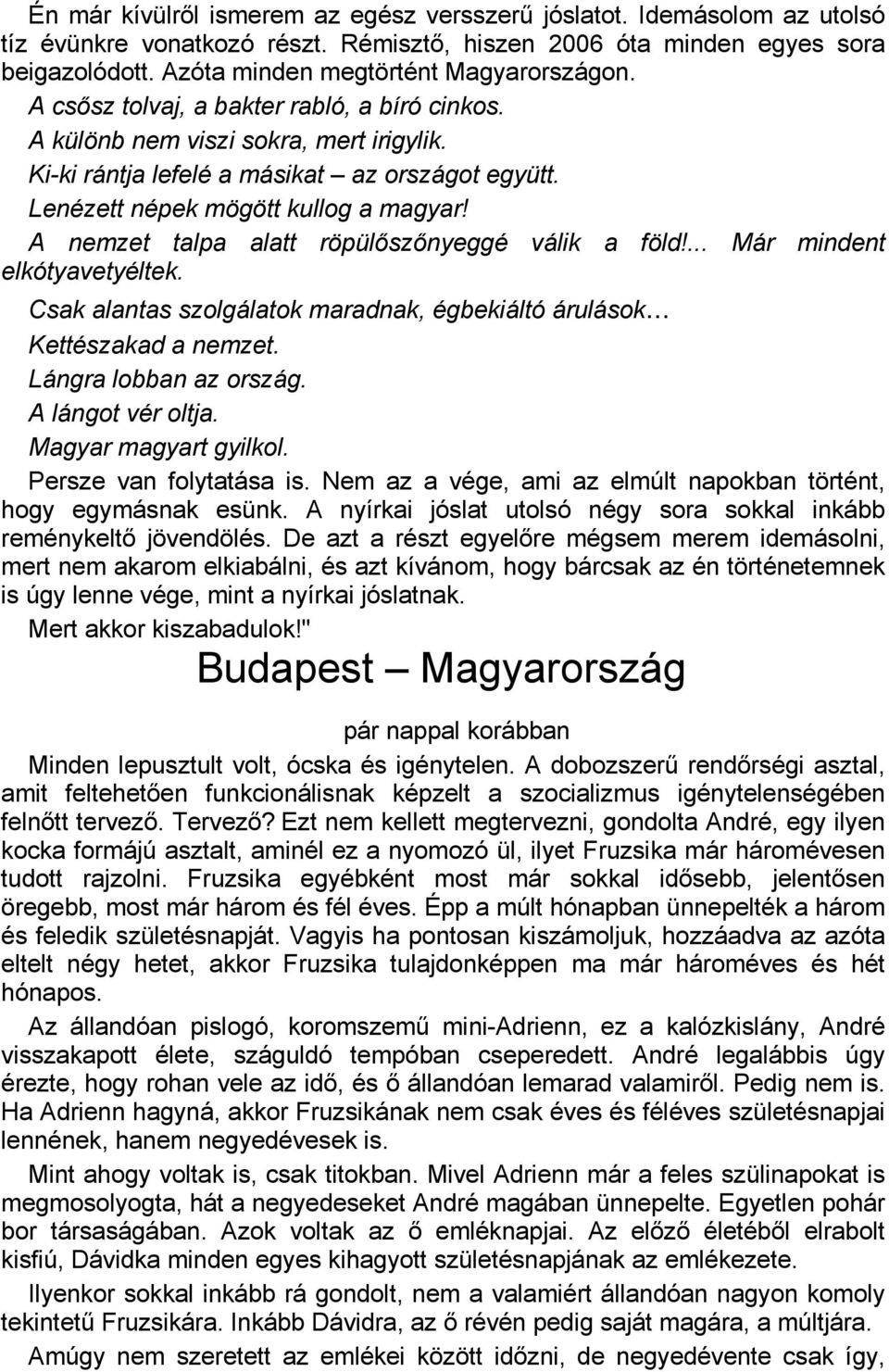 Lenézett népek mögött kullog a magyar! A nemzet talpa alatt röpülőszőnyeggé válik a föld!... Már mindent elkótyavetyéltek. Csak alantas szolgálatok maradnak, égbekiáltó árulások... Kettészakad a nemzet.